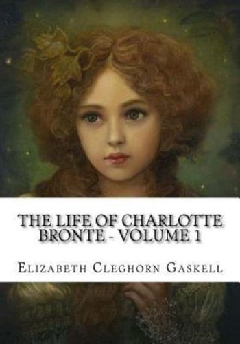 The Life of Charlotte Bronte - Volume 1