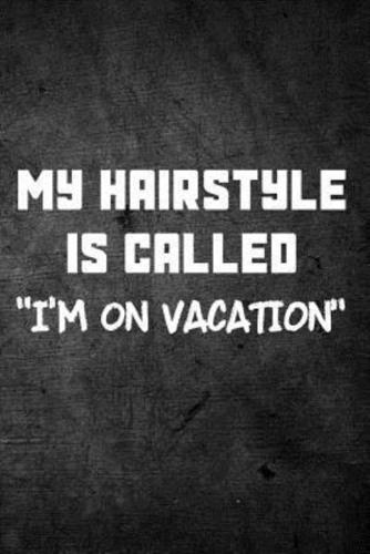 My Hairstyle Is Called I'm on Vacation