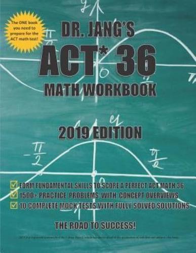 Dr. Jang's ACT 36 Math Workbook 2019 Edition