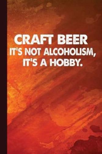Craft Beer It's Not Alcoholism It's a Hobby