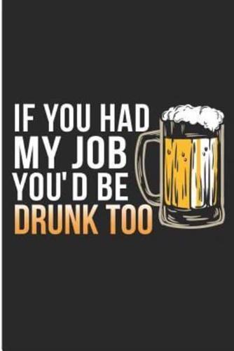 If You Had My Job You'd Be Drunk Too