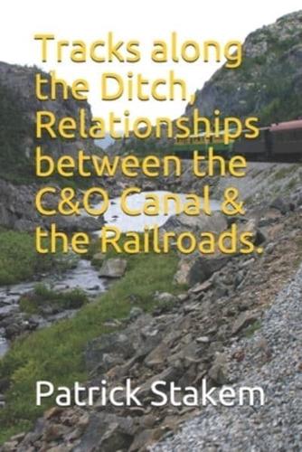 Tracks Along the Ditch, Relationships Between the C&O Canal & The Railroads.