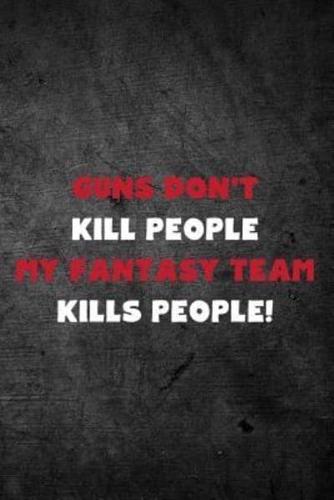 Guns Don't Kill People My Fantasy Team Kills People