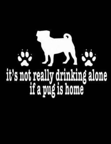 It's Not Really Drinking Alone If a Pug Is Home