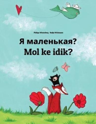 Ya Malen'kaya? Mol Ke Idik?