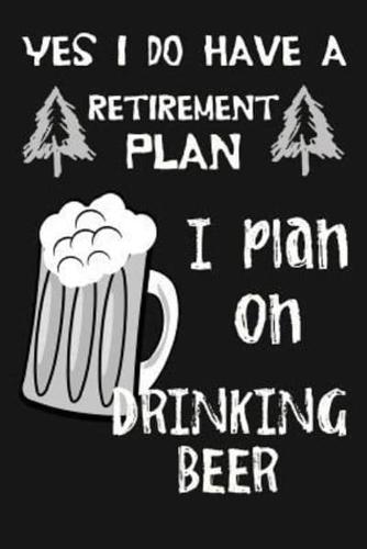 Yes I Do Have a Retirement Plan, I Plan on Drinking Beer