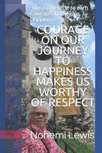 COURAGE ON OUR JOURNEY TO HAPPINESS MAKES US WORTHY Of RESPECT