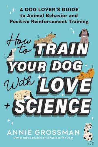 How to Train Your Dog With Love + Science