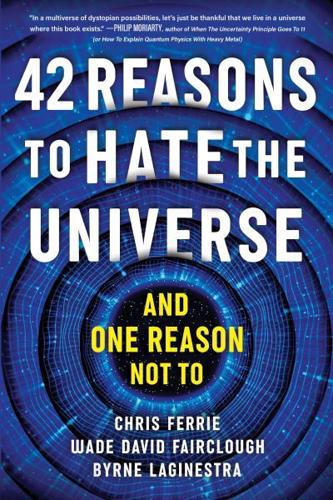 42 Reasons to Hate the Universe (And One Reason Not To)