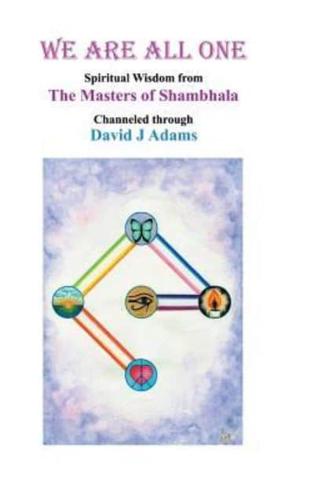 We Are All One: Spiritual Wisdom from the Masters of Shambhala Channeled Through David J Adams