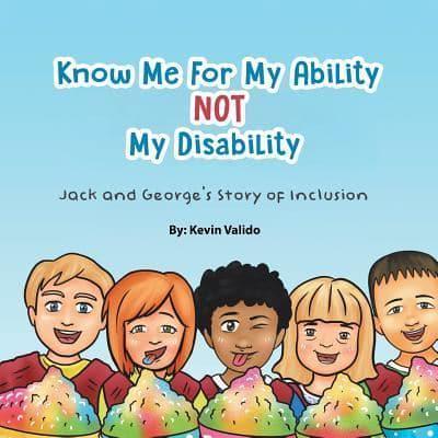 Know Me for My Ability Not  My Disability: Jack and George's Story of Inclusion