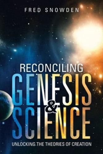 Reconciling Genesis & Science: Unlocking the Theories of Creation