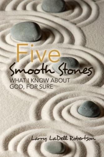 Five Smooth Stones: What I Know About God, for Sure