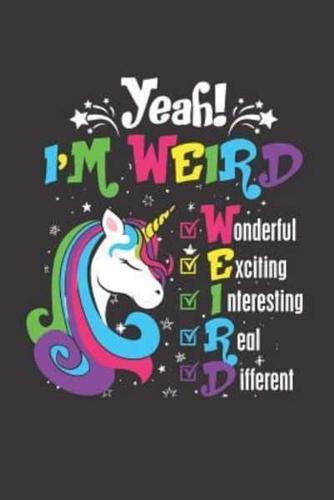 Yeah! I'm Weird Wonderful Exiting Unicorn Journal - Notebook Paper