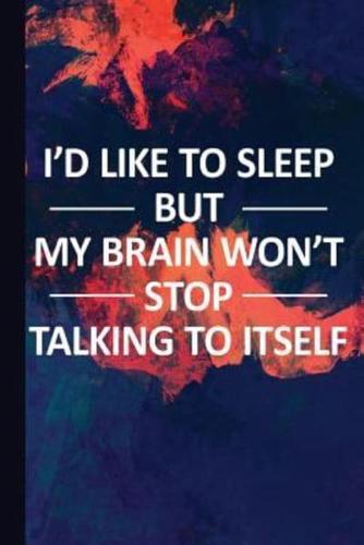 I'd Like to Sleep But My Brain Won't Stop Talking to Itself