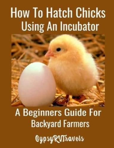 How To Hatch Chicks Using An Incubator