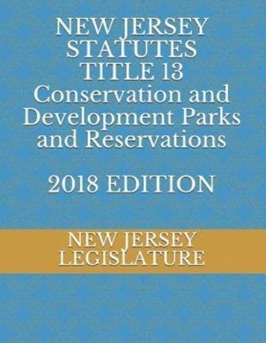 New Jersey Statutes Title 13 Conservation and Development Parks and Reservations 2018 Edition