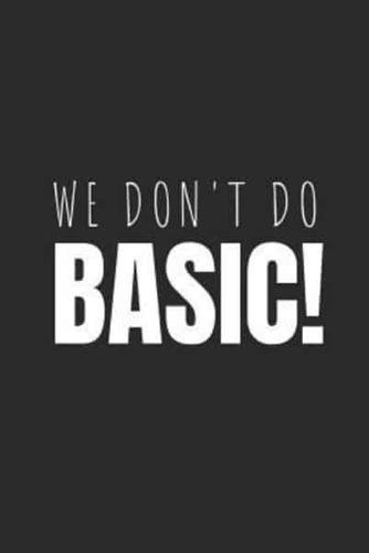 We Don't Do Basic