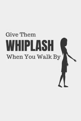 Give Them Whiplash When You Walk By