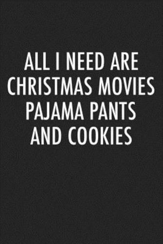 All I Need Are Christmas Movies Pajama Pants and Cookies