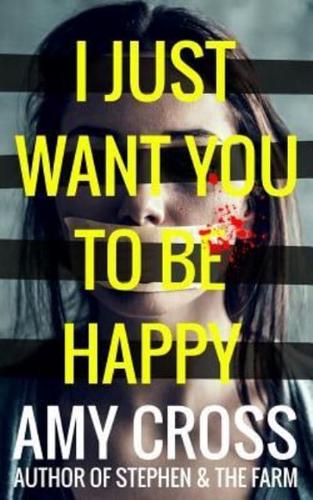 I Just Want You to Be Happy