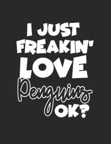 I Just Freakin' Love Penguins Ok?