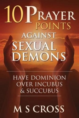 10 PRAYER POINTS AGAINST SEXUAL DEMONS: HAVE DOMINION OVER INCUBUS AND SUCCUBUS