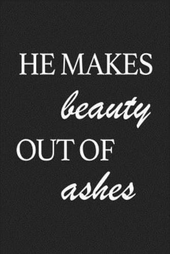 He Makes Beauty Out of Ashes