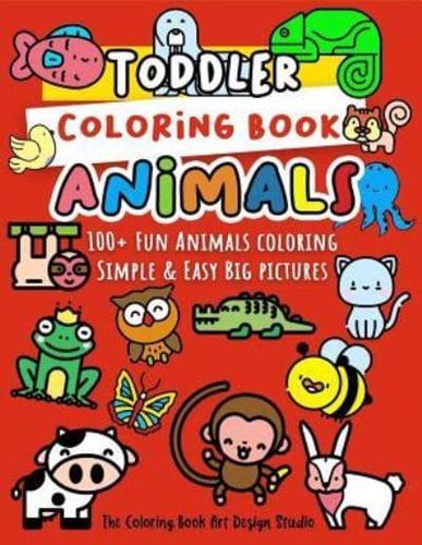 Toddler Coloring Book Animals: Animal Coloring Book for Toddlers: Simple & Easy Big Pictures 100+ Fun Animals Coloring: Children Activity Books for Kids Ages 2-4, 4-8, 8-12 Boys and Girls