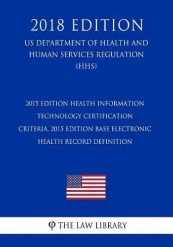 2015 Edition Health Information Technology Certification Criteria, 2015 Edition Base Electronic Health Record Definition (US Department of Health and Human Services Regulation) (HHS) (2018 Edition)