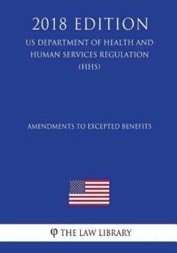 Amendments to Excepted Benefits (US Department of Health and Human Services Regulation) (HHS) (2018 Edition)