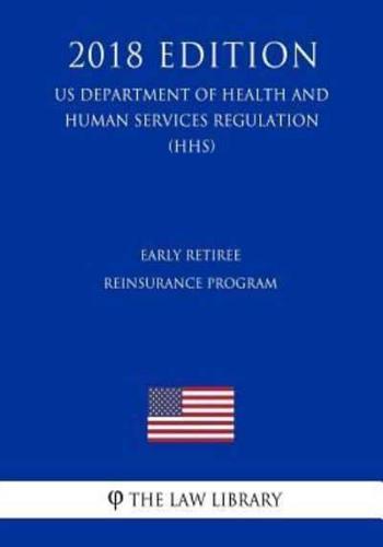 Early Retiree Reinsurance Program (US Department of Health and Human Services Regulation) (HHS) (2018 Edition)
