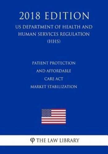 Patient Protection and Affordable Care Act - Market Stabilization (US Department of Health and Human Services Regulation) (HHS) (2018 Edition)