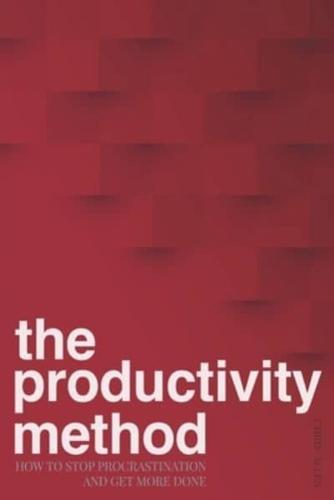 The Productivity Method: How To Stop Procrastination and Get More Done