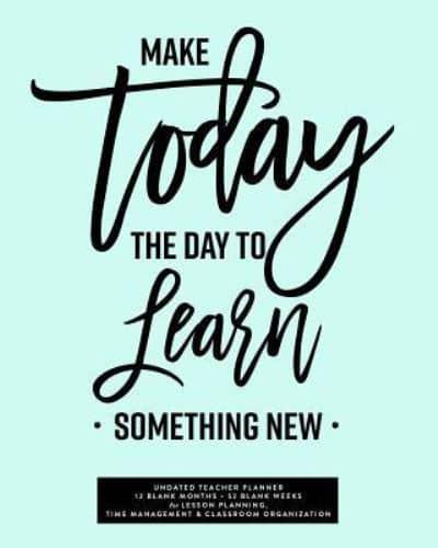 Make Today the Day to Learn Something New, Undated Teacher Planner