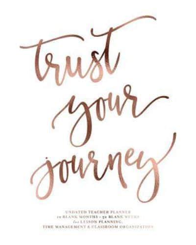 Trust Your Journey Undated Teacher Planner, 12 Blank Months & 52 Blank Weeks