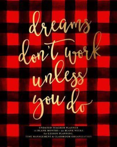 Dream Don't Work Unless You Do, Undated Teacher Planner, 12 Blank Months & 52 Blank Weeks