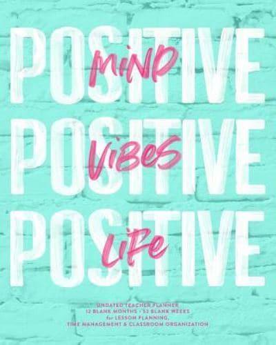 Positive Mind, Positive Vibes, Positive Life Undated Teacher Planner