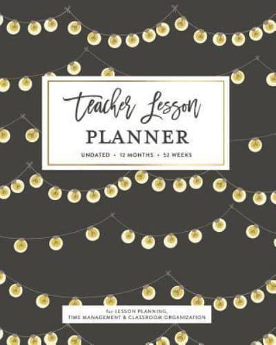 Teacher Lesson Planner, Undated 12 Months 52 Weeks for Lesson Planning, Time Management & Classroom Organization