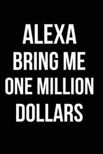 Alexa Bring Me One Million Dollars
