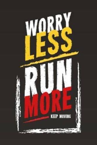 Worry Less Run More Keep Moving