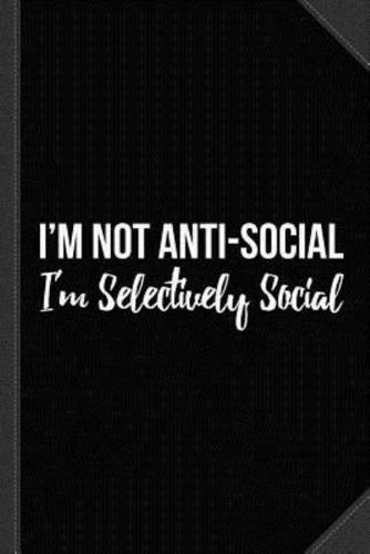 I'm Not Anti Social I'm Selectively Social Journal Notebook