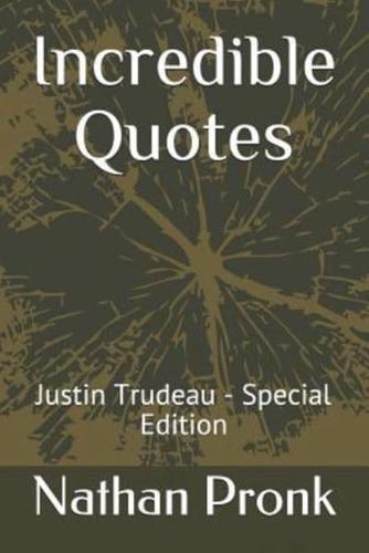 Incredible Quotes: Justin Trudeau - Special Edition