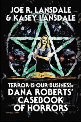 Terror is Our Business: Dana Roberts' Casebook of Horrors