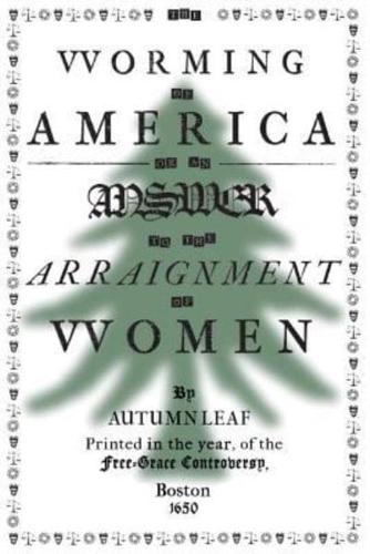 The Worming of America, Or, an Answer to the Arraignment of Women