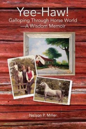 Yee-Haw!: Galloping Through Horse World--A Wisdom Memoir