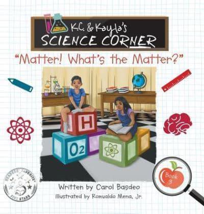K.C. & Kayla's Science Corner: "Matter! What's the Matter?"