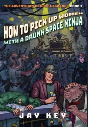 How to Pick Up Women with a Drunk Space Ninja: The Adventures of Duke LaGrange, Book One