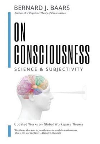 ON CONSCIOUSNESS: Science & Subjectivity  - Updated Works on Global Workspace Theory