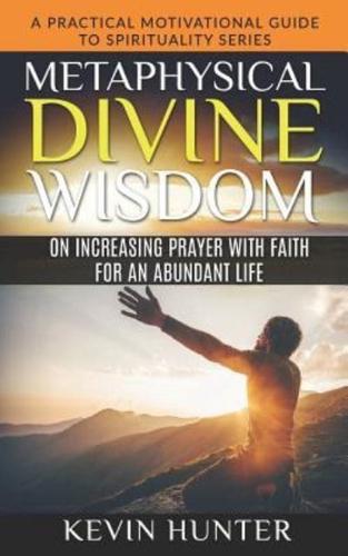 Metaphysical Divine Wisdom on Increasing Prayer With Faith for an Abundant Life